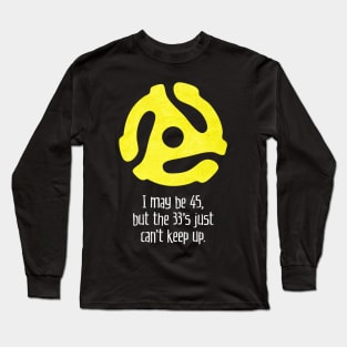 I May Be 45, But the 33's Just Can't Keep Up (for dark backgrounds) Long Sleeve T-Shirt